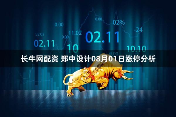长牛网配资 郑中设计08月01日涨停分析
