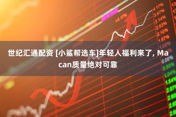 世纪汇通配资 [小鲨帮选车]年轻人福利来了, Macan质量绝对可靠
