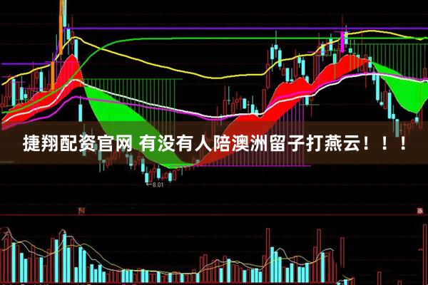 捷翔配资官网 有没有人陪澳洲留子打燕云！！！